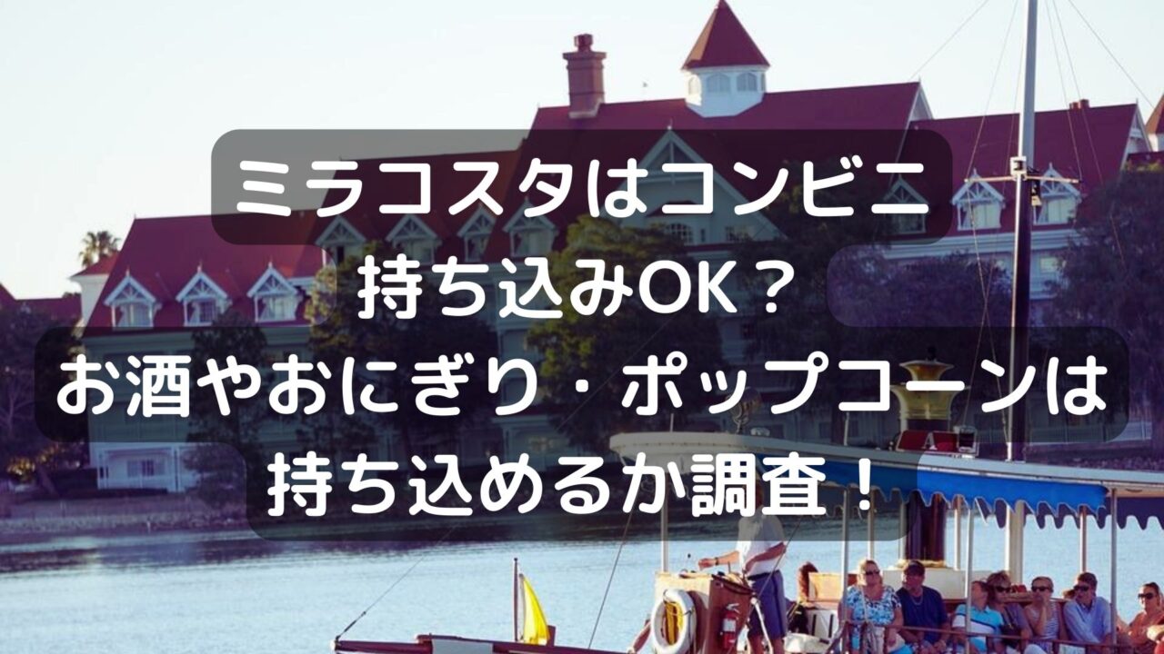 ミラコスタは食べ物持ち込みok コンビニのお酒やおにぎり ポップコーンは持ち込めるか調査 Pau Hana