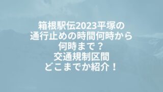 箱根駅伝2023平塚の通行止めの時間何時から何時まで？交通規制区間どこまでか紹介！